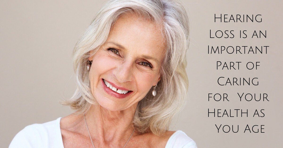 Hearing Loss is an Important Part of Caring for Your Health as You Age