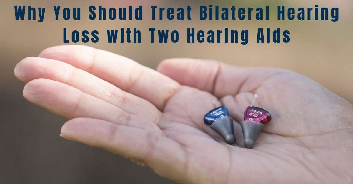 Why You Should Treat Bilateral Hearing Loss with Two Hearing Aids