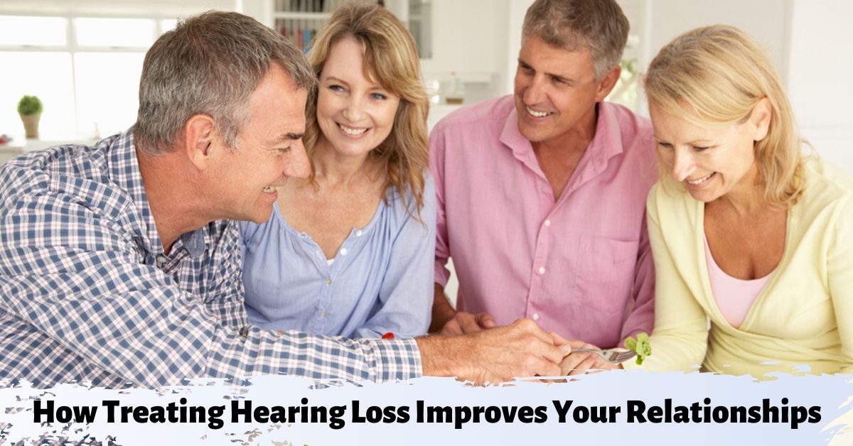 How Treating Hearing Loss Improves Your Relationships